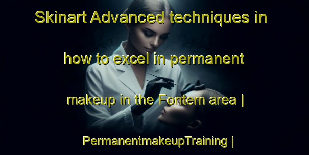 Skinart Advanced techniques in how to excel in permanent makeup in the Fontem area | PermanentmakeupTraining | PermanentmakeupClasses | SkinartTraining-Cameroon